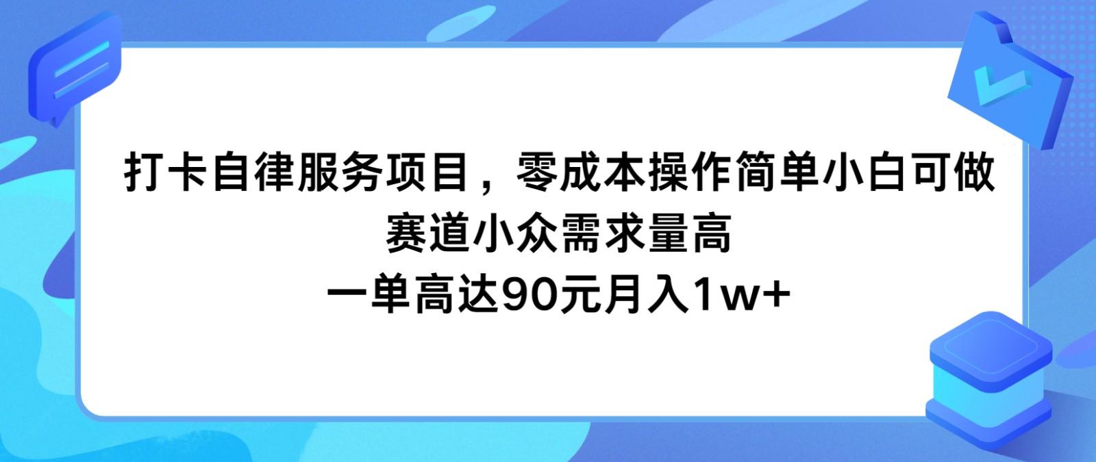 打卡自律服务项目，零成本操作简单小白可做，赛道小众需求量高，一单高达90元月入1w+-test