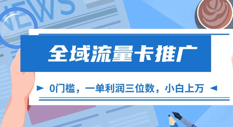 全域流量卡推广，一单利润三位数，0投入，小白轻松上万-test