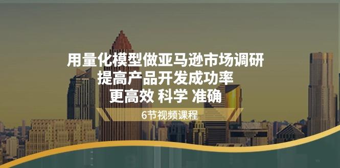 用量化 模型做亚马逊 市场调研，提高产品开发成功率  更高效 科学 准确-test