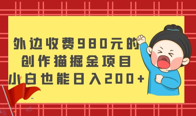外边收费980元的，创作猫掘金项目，小白也能日入200+-test