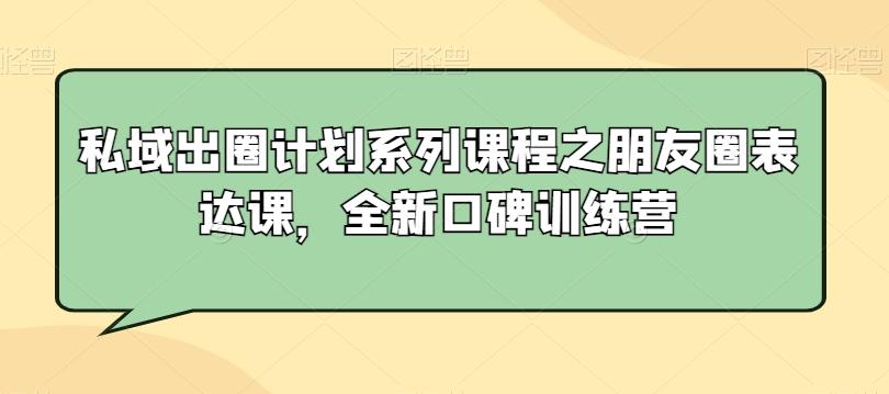 私域出圈计划系列课程之朋友圈表达课，全新口碑训练营-test
