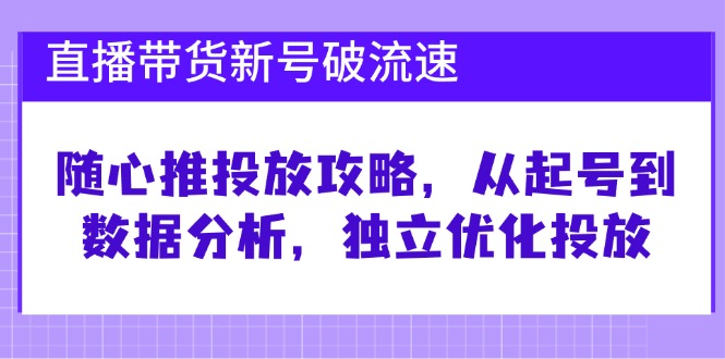 直播带货新号破 流速：随心推投放攻略，从起号到数据分析，独立优化投放-test