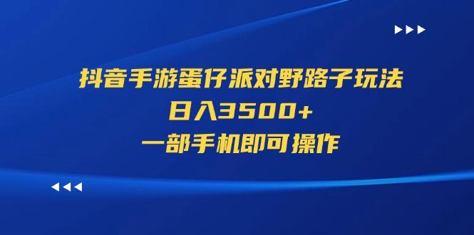 抖音手游蛋仔派对野路子玩法，日入3500+，一部手机即可操作-test