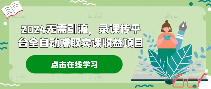 2024无需引流，录课传平台全自动赚取卖课收益项目-test