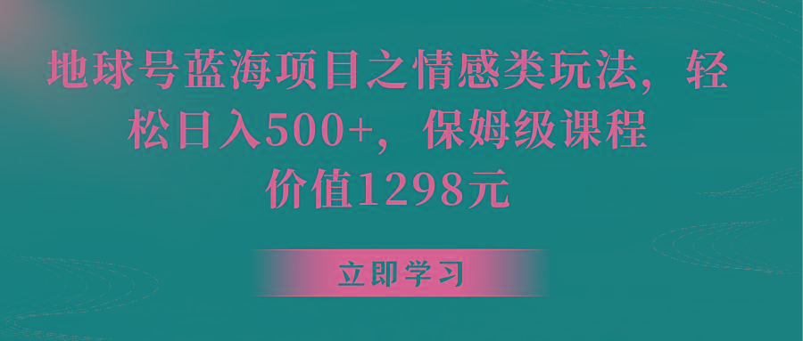 地球号蓝海项目之情感类玩法，轻松日入500+，保姆级教程-test