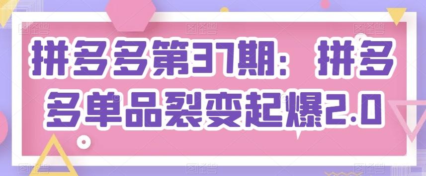 拼多多第37期：拼多多单品裂变起爆2.0-test