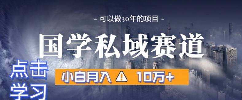 暴力国学私域赛道，小白月入10万+，引流+转化完整流程【揭秘】-test
