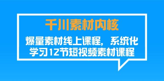 千川素材-内核，爆量素材线上课程，系统化学习12节短视频素材课程-test