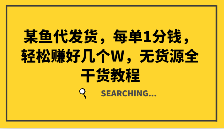 某鱼代发货，每单1分钱，轻松赚好几个W，无货源全干货教程-test