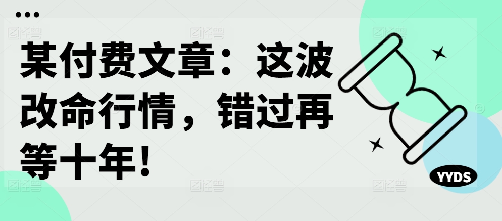某付费文章：这波改命行情，错过再等十年!-test