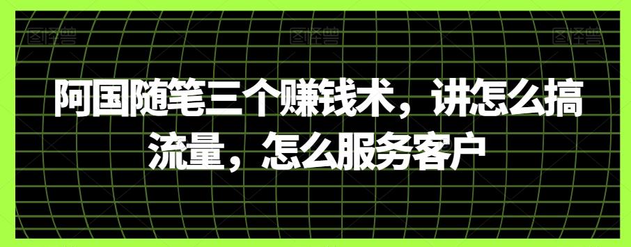 阿国随笔三个赚钱术，讲怎么搞流量，怎么服务客户-test