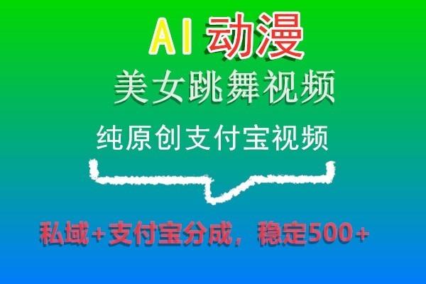 AI动漫美女跳舞视频，纯原创支付宝视频，私域+支付宝分成，稳定500+-test