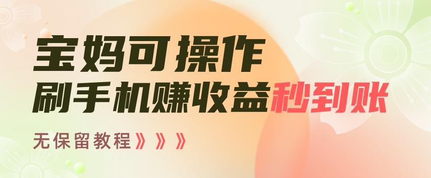 宝妈可操作刷手机赚收益秒到账无保留教程，亲测有效无套路-test