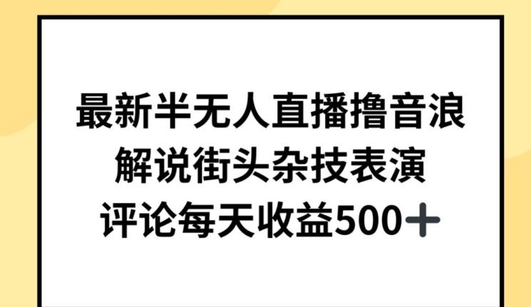 最新半无人直播撸音浪，解说街头杂技表演，平均每天收益500+【揭秘】-test