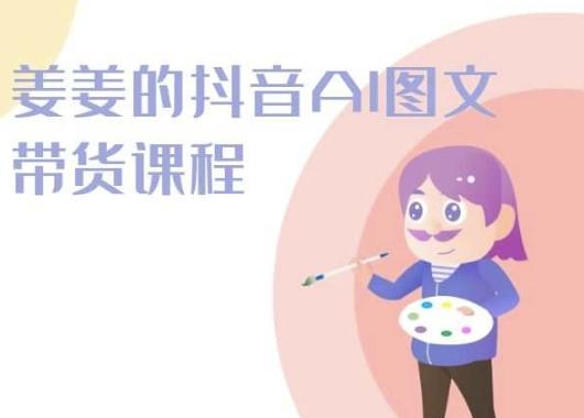 姜姜的抖音AI图文带货课程-姜姜抖音2024-test