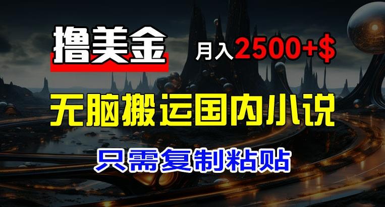 最新撸美金项目，搬运国内小说爽文，只需复制粘贴，稿费月入2500+美金，新手也能快速上手【揭秘】-test