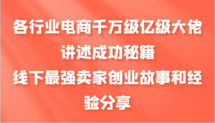 各行业电商千万级亿级大佬讲述成功秘籍，线下最强卖家创业故事和经验分享-test