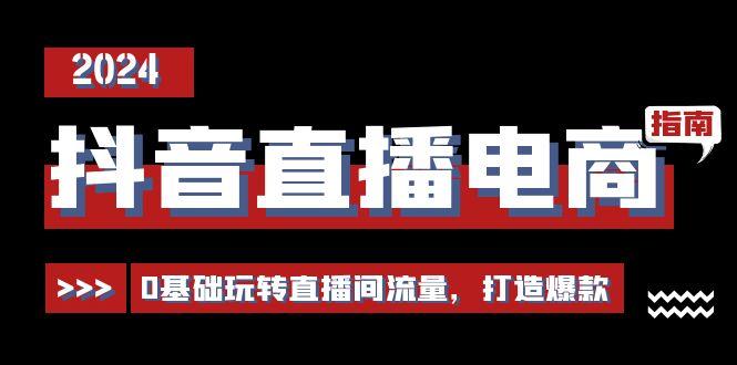 抖音直播电商运营必修课，0基础玩转直播间流量，打造爆款(29节)-test