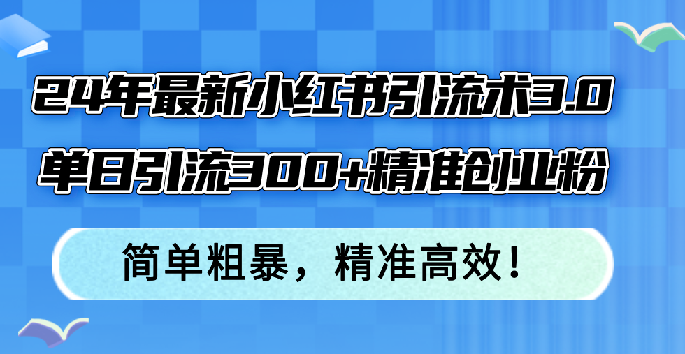 24年最新小红书引流术3.0，单日引流300+精准创业粉，简单粗暴，精准高效！-test
