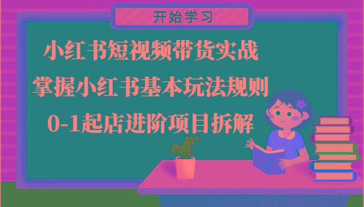 小红书短视频带货实战-掌握小红书基本玩法规则，0-1起店进阶项目拆解-test