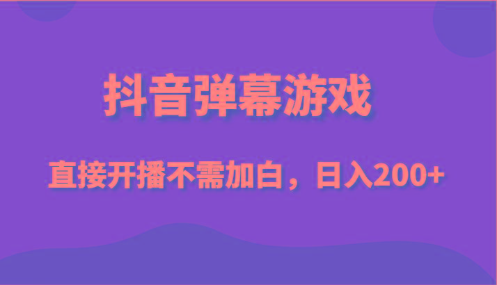 抖音弹幕游戏，直接开播不需要加白操作，小白日入200+-test