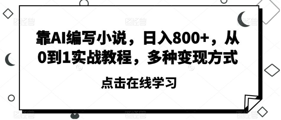 靠AI编写小说，日入800+，从0到1实战教程，多种变现方式【揭秘】-test