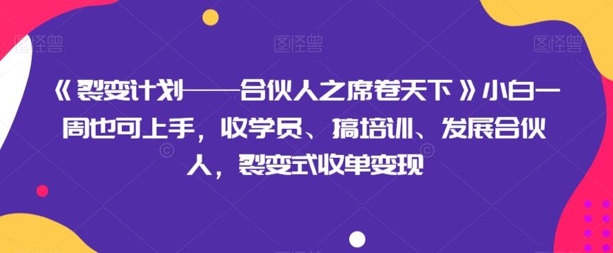 《裂变计划——合伙人之席卷天下》小白一周也可上手，收学员、搞培训、发展合伙人，裂变式收单变现-test