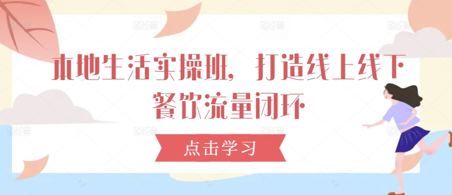 本地生活实操班，打造线上线下餐饮流量闭环-test