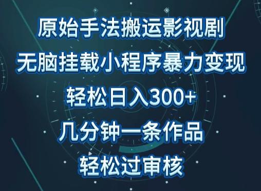 原始手法影视搬运，无脑搬运影视剧，单日收入300+，操作简单，几分钟生成一条视频，轻松过审核【揭秘】-test