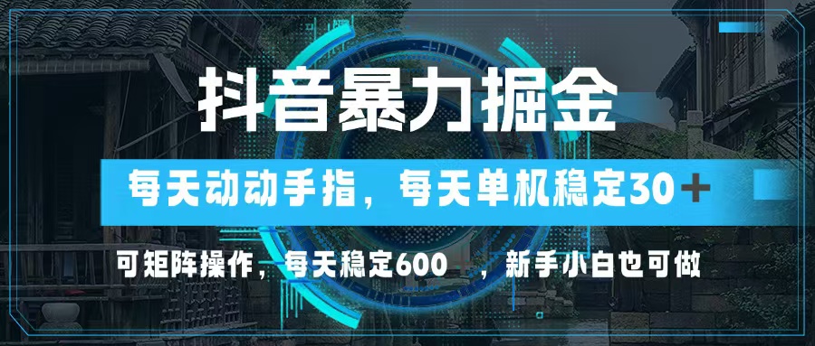 抖音暴力掘金，动动手指就可以，单机30+，可矩阵操作，每天稳定600+，…-test