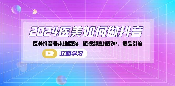 2024医美如何做抖音，医美抖音号本地团购，短视频直播双IP，爆品引流-test