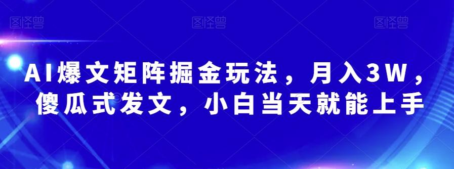 AI爆文矩阵掘金玩法，月入3W，傻瓜式发文，小白当天就能上手【揭秘】-test