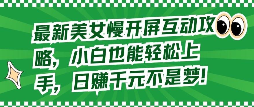 最新美女慢开屏互动攻略，小白也能轻松上手，日赚千元不是梦【揭秘】-test