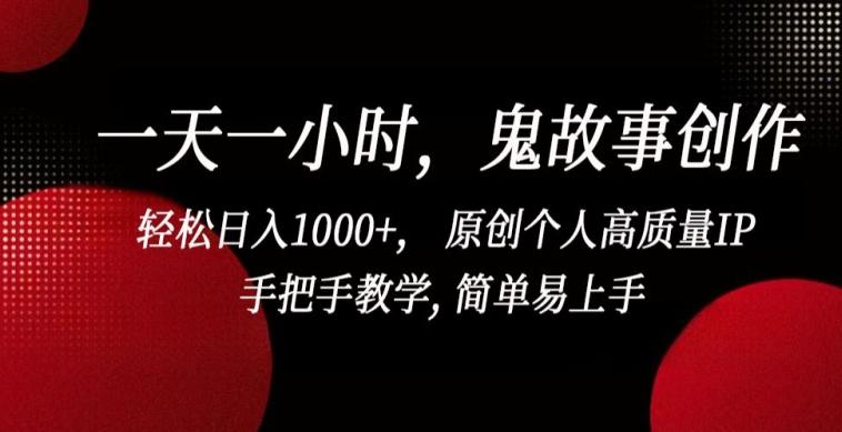 一天一小时，鬼故事创作， 轻松日入1000+， 原创个人高质量IP，手把手教学, 简单易上手【揭秘】-test
