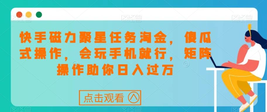 快手磁力聚星任务淘金，傻瓜式操作，会玩手机就行，矩阵操作助你日入过万-test