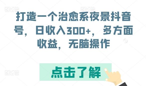 打造一个治愈系夜景抖音号，日收入300+，多方面收益，无脑操作【揭秘】-test