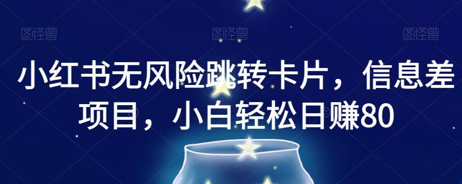 小红书无风险跳转卡片，信息差项目，小白轻松日赚800【揭秘】-test