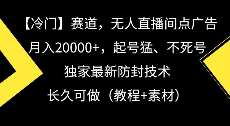 冷门赛道，无人直播间点广告，月入20000+，起号猛、不死号，独家最新防封技术【揭秘】-test