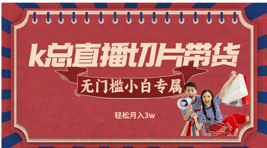 k总直播切片带货，无需授权，无门槛小白轻松月入3w-test