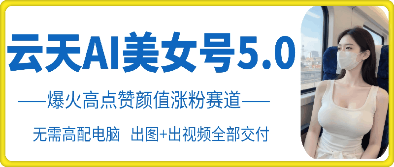 云天AI美女号5.0，爆火高点赞颜值涨粉赛道-test