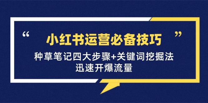 小红书运营必备技巧，种草笔记四大步骤+关键词挖掘法：迅速开爆流量-test