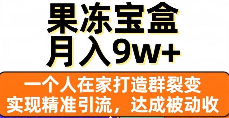 果冻宝盒，一个人在家打造群裂变，实现精准引流，达成被动收入，月入9w+-test