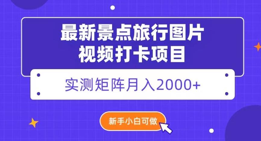最新景点旅行图片视频打卡，实测矩阵月入2000+，新手可做【揭秘】-test
