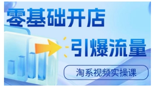 淘宝电商视频实操课，零基础开店，引爆流量-test