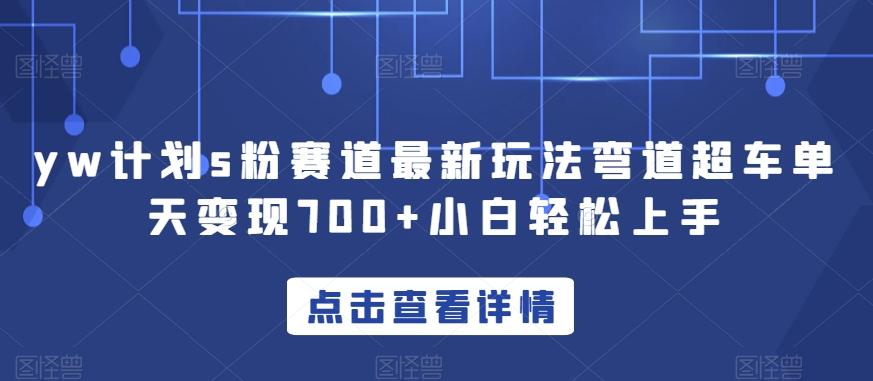 yw计划s粉赛道最新玩法弯道超车单天变现700+小白轻松上手-test