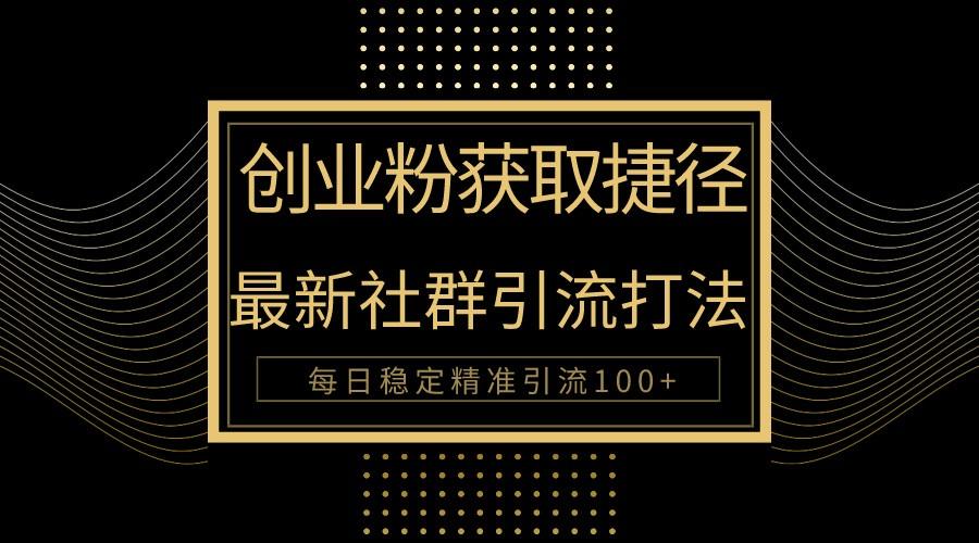 创业粉捷径！最新被动引流方法大揭秘，实现每日100+精准引流-test