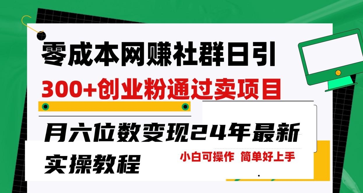 零成本网赚群日引300+创业粉，卖项目月六位数变现，门槛低好上手！24年最新方法-test