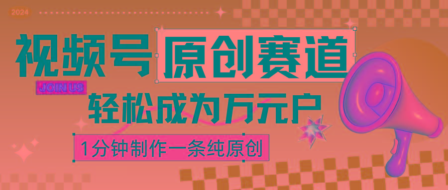 2024视频号最新原创赛道，1分钟一条原创作品，日入4位数轻轻松松-test