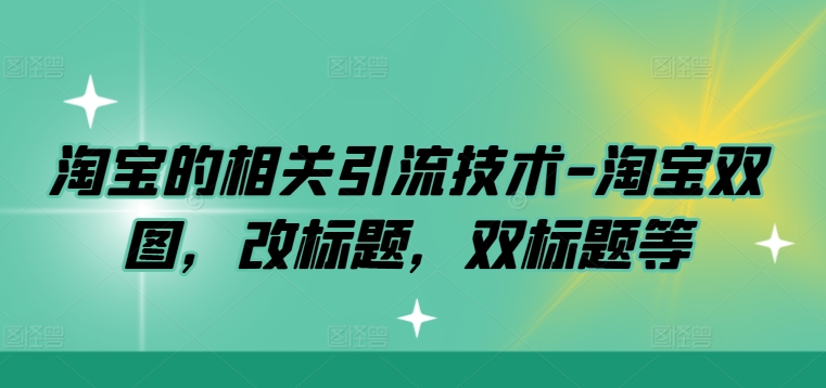 淘宝的相关引流技术-淘宝双图，改标题，双标题等-test