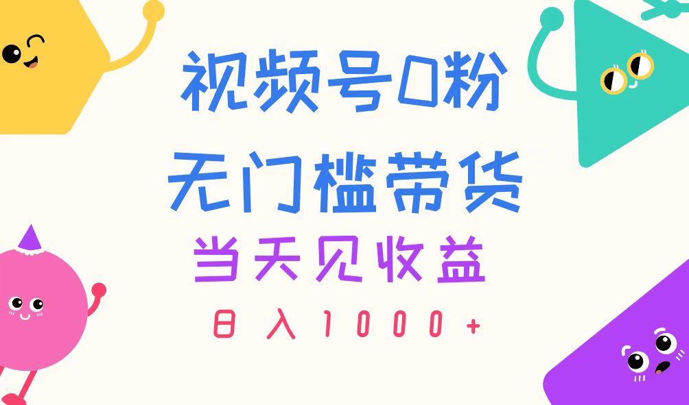 视频号0粉无门槛带货，当天见收益，日入1000+-test